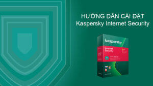 huong dan cai dat Kaspersky Internet Security Hướng dẫn cài đặt phần mềm Kaspersky Internet Security cho máy tính