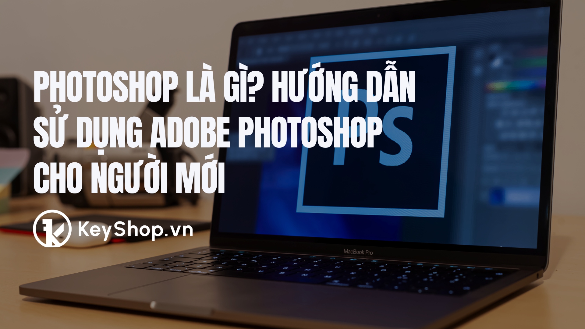 huong dan Photoshop là gì? Hướng dẫn sử dụng Adobe Photoshop cho người mới